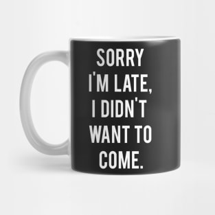 Sorry I'm late, I didn't want to come Mug